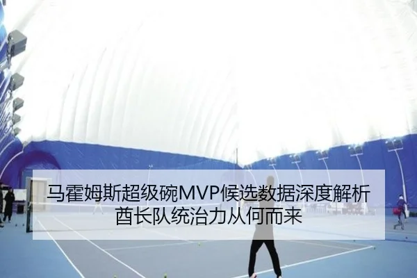 马霍姆斯超级碗MVP候选数据深度解析 酋长队统治力从何而来