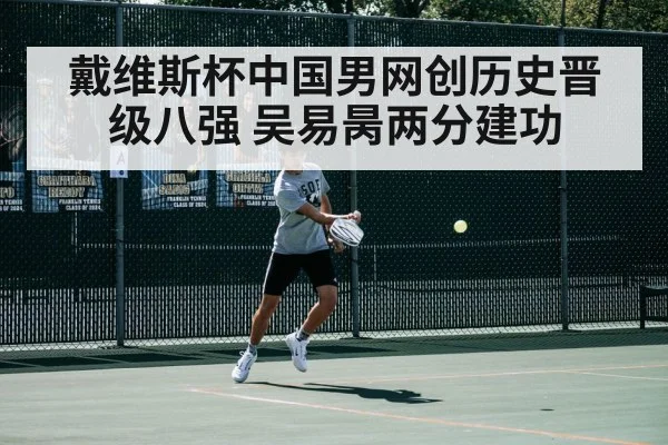 戴维斯杯中国男网创历史晋级八强 吴易昺两分建功